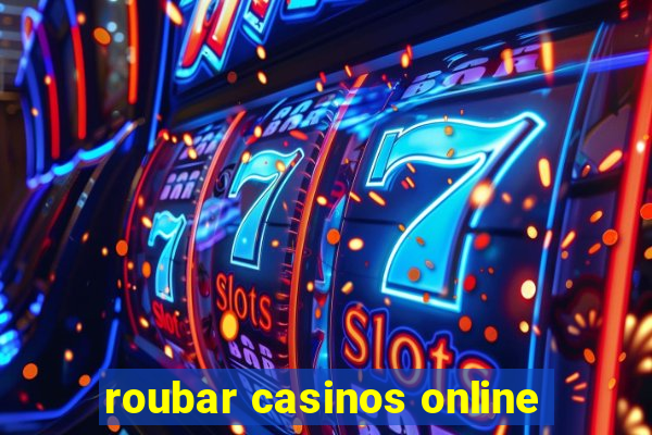 roubar casinos online